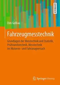 Fahrzeugmesstechnik: Grundlagen der Messtechnik und Statistik, Prüfstandstechnik, Messtechnik im Motoren- und Fahrzeugversuch