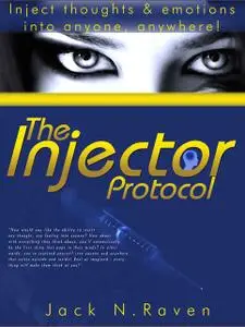 «The Injector Protocol: How To Inject Your Essence Literally Into Everything!» by Jack N. Raven