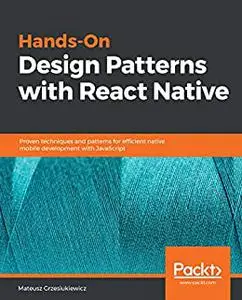 Hands-On Design Patterns with React Native: Proven techniques and patterns for efficient native mobile development with JavaScr
