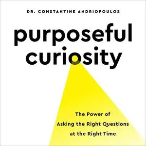 Purposeful Curiosity: The Power of Asking the Right Questions at the Right Time [Audiobook]