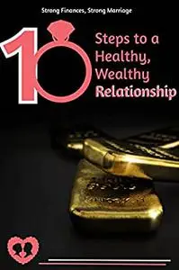 Strong Finances, Strong Marriage: 10 Steps to a Healthy, Wealthy Marriage