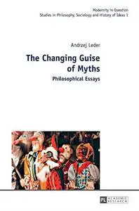 The Changing Guise of Myths: Philosophical Essays