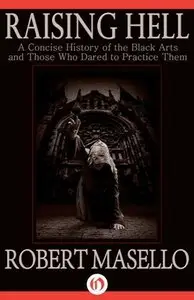 Raising Hell: A Concise History of the Black Arts - and Those Who Dared to Practice Them