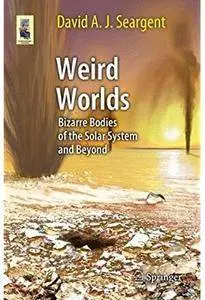 Weird Worlds: Bizarre Bodies of the Solar System and Beyond [Repost]