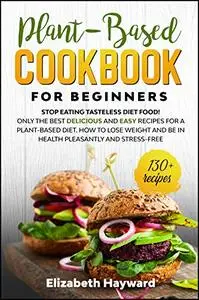 PLANT-BASED COOKBOOK FOR BEGINNERS: Stop eating tasteless diet food!