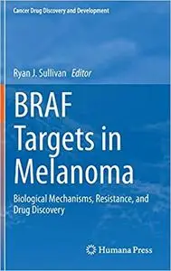 BRAF Targets in Melanoma: Biological Mechanisms, Resistance, and Drug Discovery