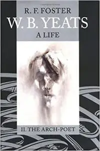 W. B. Yeats: A Life, Volume II: The Arch-Poet 1915-1939