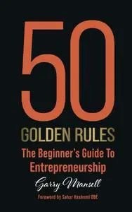 50 Golden Rules: The Beginner's Guide To Entrepreneurship