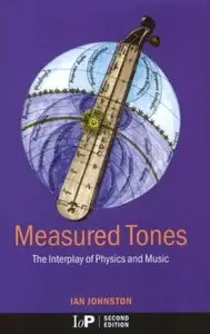 Measured Tones: The Interplay of Physics and Music, (2nd Edition) (Repost)