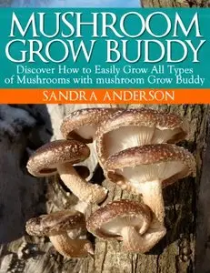 How to Grow Gourmet, Medicinal and Edible Mushrooms with mushroom Grow Buddy (repost)