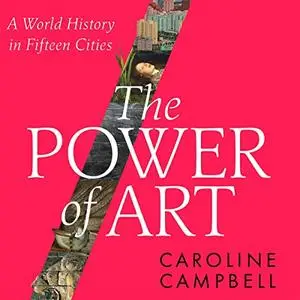 The Power of Art: A World History in Fifteen Cities [Audiobook]