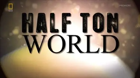 National Geographic - Half Ton World (2014)
