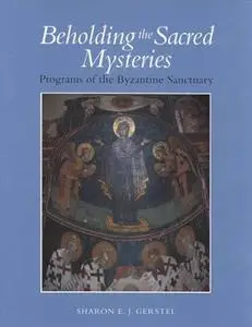 Beholding the Sacred Mysteries Programs of the Byzantine Sanctuary (Monographs on the Fine Arts)