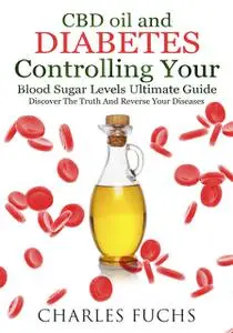 «CBD oil and Diabetes Controlling Your Blood Sugar Levels Ultimate Guide» by Charles Fuchs