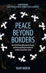 Peace Beyond Borders: How the EU Brought Peace to Europe and How Exporting It Would End Conflicts Around the World