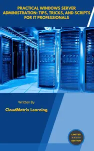 Practical Windows Server Administration: Tips, Tricks, and Scripts for IT Professionals