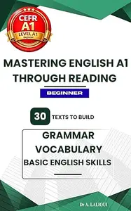 Mastering English A1 Through Reading: 30 Texts to Build Grammar, Vocabulary, and Basic English Skills For Beginners