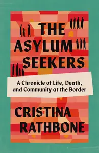 The Asylum Seekers: A Chronicle of Life, Death, and Community at the Border