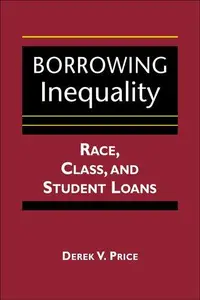Borrowing Inequality : Race, Class, and Student Loans