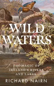 Wild Waters: The Magic of Ireland's Rivers and Lakes