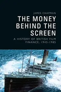 The Money Behind the Screen: A History of British Film Finance, 1945-1985