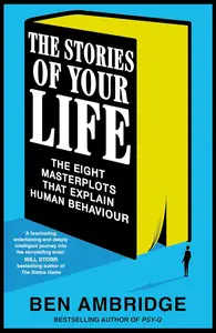 The Stories of Your Life: The Eight Masterplots That Explain Human Behaviour