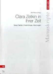 Clara Zetkin in ihrer Zeit: Neue Fakten, Erkenntnisse, Wertungen