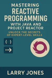 Mastering Reactive Programming with Java and Project Reactor: Unlock the Secrets of Expert-Level Skills