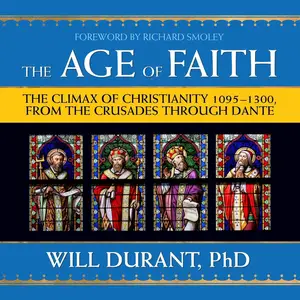 The Age of Faith: The Climax of Christianity 1095-1300, From the Crusades Through Dante