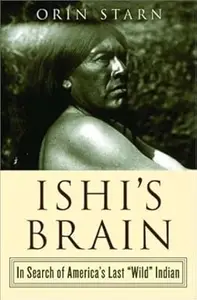 Ishi's Brain: In Search of America's Last "Wild" Indian (Repost)