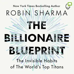 The Billionaire Blueprint: The Invisible Habits of The World’s Top Titans [Audiobook]