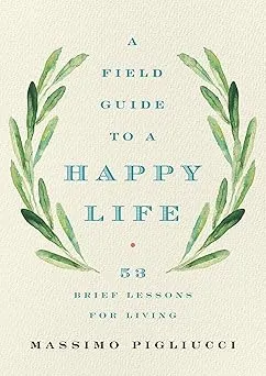 A Field Guide to a Happy Life: 53 Brief Lessons for Living