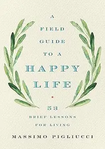 A Field Guide to a Happy Life: 53 Brief Lessons for Living