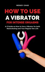 How to Use a Vibrator for Intense Orgasms