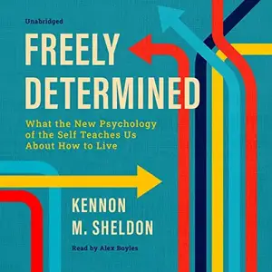 Freely Determined: What the New Psychology of the Self Teaches Us About How to Live [Audiobook]