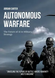 Autonomous Warfare: The Future of AI in Military Strategy