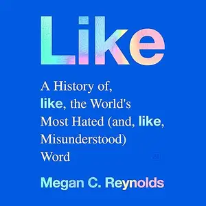 Like: A History of the World's Most Hated (and Misunderstood) Word [Audiobook]