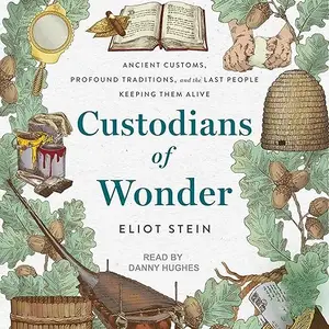 Custodians of Wonder: Ancient Customs, Profound Traditions, and the Last People Keeping Them Alive [Audiobook]