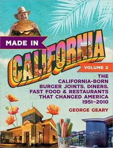 Made in California, Volume 2: The California-Born Burger Joints, Diners, Fast Food & Restaurants that Changed America