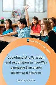 Sociolinguistic Variation and Acquisition in Two-Way Language Immersion: Negotiating the Standard (Bilingual Education &