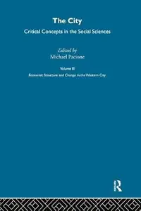 The City: Critical Concepts in the Social Sciences. Volume 3: Economic Structure and Change in the Western City