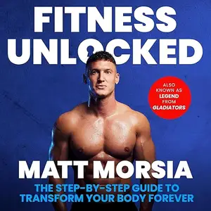 Fitness Unlocked: The Step-by-Step Guide to Transform Your Body Forever - Build Muscle, Lose Fat with the Only [Audiobook]
