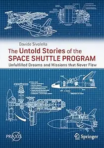 The Untold Stories of the Space Shuttle Program: Unfulfilled Dreams and Missions that Never Flew