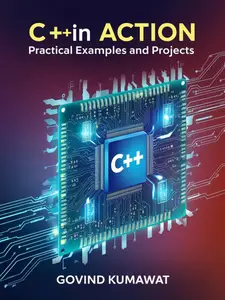 C++ in Action: Practical Examples and Projects