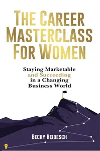 The Career Masterclass for Women: Staying Marketable and Succeeding in a Changing Business World