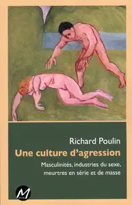 Richard Poulin, "Une culture de l'agression : Masculinités, industries du sexe, meurtres en série et de masse"