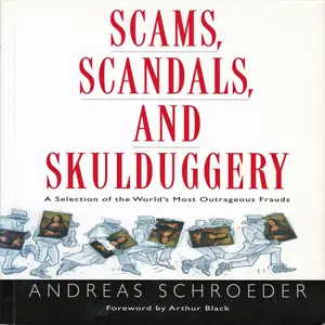 Scams, Scandals, and Skulduggery: A Selection of the World's Most Outrageous Frauds