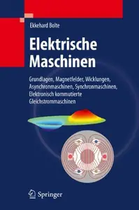 Elektrische Maschinen: Grundlagen Magnetfelder, Wicklungen, Asynchronmaschinen, Synchronmaschinen, Elektronisch kommutierte Gle