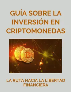 GUÍA SOBRE LA INVERSIÓN EN CRIPTOMONEDAS: La Ruta hacia la Libertad Financiera (Spanish Edition)
