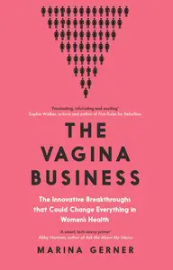 The Vagina Business: The Innovative Breakthroughs that Could Change Everything in Women's Health, UK Edition